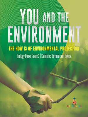 cover image of You and the Environment --The How's of Environmental Protection--Ecology Books Grade 3--Children's Environment Books
